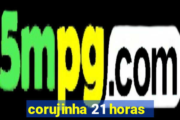 corujinha 21 horas